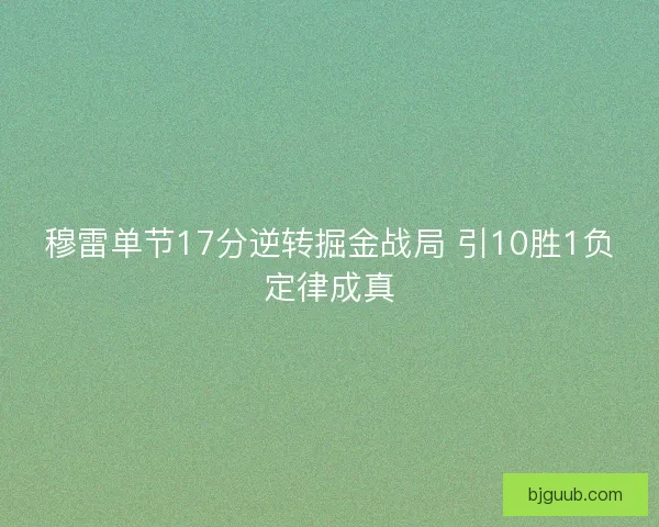 穆雷单节17分逆转掘金战局 引10胜1负定律成真